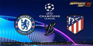 Prediksi Chelsea vs Atletico Madrid 18 Maret 2021
