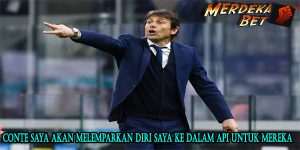 Conte Saya akan melemparkan diri saya ke dalam api untuk mereka